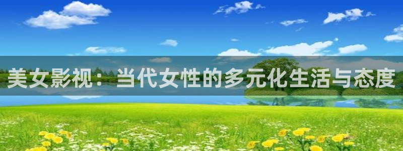 琪琪电影帝：美女影视：当代女性的多元化生活与态度